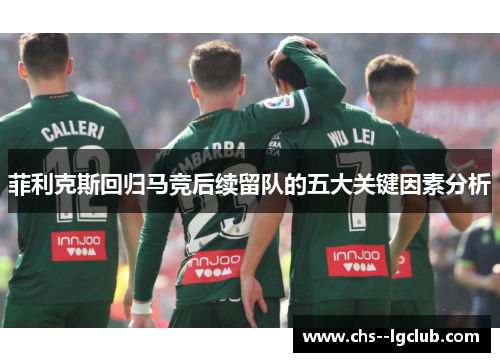 菲利克斯回归马竞后续留队的五大关键因素分析