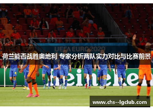 荷兰能否战胜奥地利 专家分析两队实力对比与比赛前景