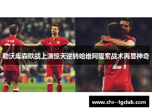 勒沃库森欧战上演惊天逆转哈维阿隆索战术再显神奇