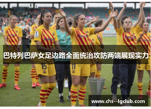 巴特列巴萨女足边路全面统治攻防两端展现实力