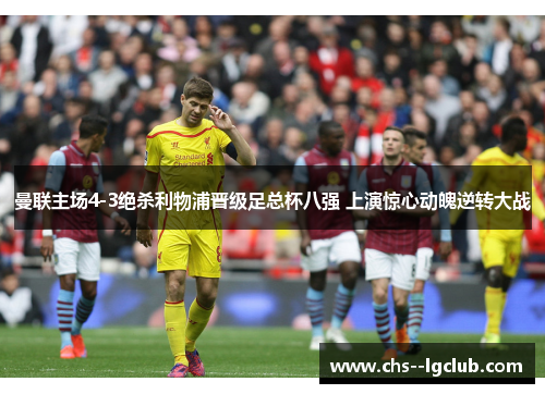 曼联主场4-3绝杀利物浦晋级足总杯八强 上演惊心动魄逆转大战