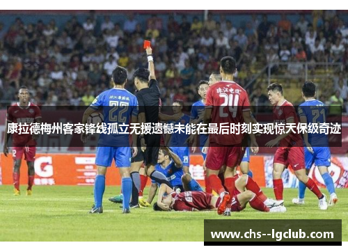 康拉德梅州客家锋线孤立无援遗憾未能在最后时刻实现惊天保级奇迹