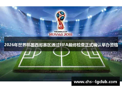 2026年世界杯墨西哥赛区通过FIFA最终检查正式确认举办资格