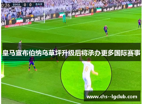 皇马宣布伯纳乌草坪升级后将承办更多国际赛事